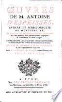 Oeuvres de M. Antoine D'Espeisses, Avocat et Jurisconsulte de Montpellier, ou toutes les plus importantes matieres du Droit Romain sond methodiquement expliquees et accommodees au Droit Francois ... Nouvelle edition, revue, corrigee et tres-considerablement augmentee par Guy du Rousseaud de la Combe