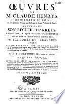 Oeuvres de M. Claude Henrys,... contenant son recueil d'arrêts, vingt-deux questions posthumes tirées des écrits de l'auteur trouvés après son décès, ses plaidoiers et harangues ; avec des observations sur les changemens de la jurisprudence arrivés depuis la mort de l'auteur,...par M. B.-J. Bretonnier