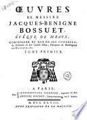 Oeuvres de messire Jacques-Benigne Bossuet, éveque de Meaux, conseiller du roy en ses conseils, & ordinaire en son conseil d'Etat, précepteur de monsegneur le Dauphin, &c. Tome premier [-douzième]