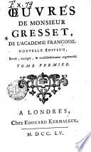 Oeuvres de Monsieur Gresset, de l'Academie Francoise. Tome premier (-second)