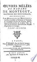 Oeuvres melees de Madame ---, maitresse des jeux floraux, recueillies par monsieur de Montegut (etc.)