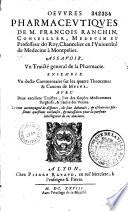Oeuvres pharmaceutiques de M. François Ranchin,... Assavoir un traicté général de la pharmacie ; ensemble un docte commentaire sur les quatre théorèmes et canons de Mesue, avec deux excellents traictez, l'un des simples médicaments purgatifs, et l'autre des venins. Le tout accompagné de disputes,...