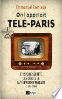 On l'appelait Télé-Paris - L'histoire secrète des débuts de la télévision française (1936-1946)