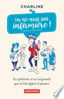 On ne naît pas infirmière ! Ces patients et ces soignants qui m'ont appris à panser
