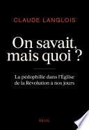 On savait, mais quoi ? - La pédophilie dans l'Eglise de la Révolution à nos jours