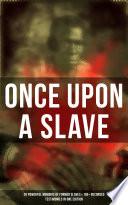 ONCE UPON A SLAVE: 28 Powerful Memoirs Of Former Slaves & 100+ Recorded Testimonies in One Edition