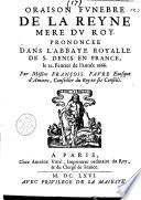 Oraison funebre de la reyne mere du roy. Prononcee dans l'abbaye royalle de S. Denis en France, le 12. Feurier de l'année 1666. Par messire Francois Faure euesque d'Amiens, conseiller du roy en ses conseils