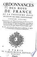 Ordonnance des Roys de France de la troisième race, recueillies par ordre chronologique. Avec des renvoys des unes aux autres, des sommaires, des observations sur le texte, & cinq tables. La I.ère des pâques, la 2.e des ordonnances par ordre de date, la 3.e des matières, la 4.e des noms des personnes, et la 5.e des noms des lieux. Premier volume [- vingt-et-unième volume]. Contenant ce qu'on a trouvé d'Ordonnances imprimées, ou manuscrites, depuis Hugues Capet, jusqu'à la fin du regne de Charles Le Bel. Par M. De Lauriere ancien avocat au parlement
