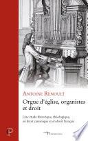 Orgue d'église, organistes et droit - Une étude historique, théologique, en droit canonique et en dr