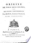 Origine de tous les cultes, ou Religion universelle. Par Dupuis, citoyen François. Tome premier [-troisieme]