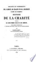 Origines et fondements de la liberté, de l'égalité, et de la fraternité parmi les hommes: histoire de la charité pendant les quatres premiers siècles de l'ère chrétienne. Pour servir d'introduction à l'histoire des secours publics dans les sociétés modernes