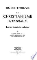 Où se trouve le christianisme intégral?