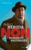 Pablo Neruda : Non à l'humanité naufragée