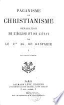 Paganisme et christianisme, séparation de l'Église et de l'État, par le Cte Ag. de Gasparin. 2e édition