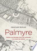 Palmyre. Histoire et archéologie d'une cité caravanière à la croisée des cultures