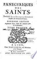 Panegyriques des Saints par le R. P. Jean François Senault,... derniere edition, augmentée d'une table des matières pour les predicateurs...