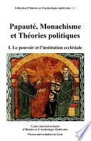 Papauté, monachisme et théories politiques. Volume I