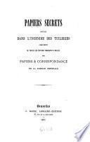 Papiers secrets brulés dans l'incendie des Tuileries complément de toutes les édìtions franç. et belges des papiers & correspondance de la famille impériale