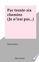 Par trente-six chemins (Je n'irai pas...)