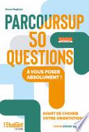 Parcoursup : 50 questions à vous poser absolument !