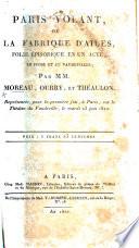 Paris Volant, ou la Fabrique d'Ailes, folie épisodique en un acte, en prose et en vaudevilles; par Moreau, Ourry et Théaulon, etc