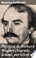 Parsifal, de Richard Wagner : légende, drame, partition