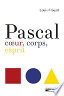 Pascal. Coeur, corps, esprit