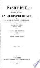 Pasicrisie, ou, Recueil général de la jurisprudence des cours de France et de Belgique en matière civile, commerciale, criminelle, de droit public et administratif