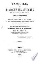 Pasquier, ou Dialogue des advocats du Parlement de Paris; par (Ant. Loisel) avec une introduction et des notes, la suite chronologique des plus notables avocats depuis l'an 1600 ... et des notices biographiques sur Pasquier Loisel et les frères Pithou