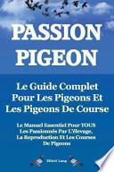 Passion Pigeon. Le Guide Complet Pour Les Pigeons Et Les Pigeons de Course. Le Manuel Essentiel Pour Tous Les Passionnés Par L'Élevage, la Reproductio