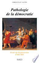 Pathologie de la démocratie : Essai sur la perversion d'une idée