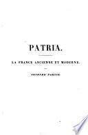 Patria. La France ancienne et moderne, morale et matérielle, ou Collection encyclopédique et statistique...
