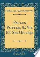 Paulus Potter, Sa Vie Et Ses OEuvres (Classic Reprint)
