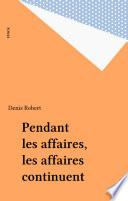 Pendant les affaires, les affaires continuent