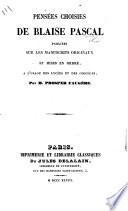 Pensées choisies de Blaise Pascal. Publiées sur les manuscrits originaux, et mises en ordre à l'usage des Lycées et des Collèges, par P. Faugère