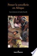 Penser la sorcellerie en Afrique