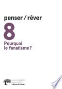 penser/rêver n°8 Pourquoi le fanatisme ?