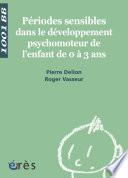 Périodes sensibles dans le développement psychomoteur de l'enfant de 0 à 3 ans - 1001 bb n°112