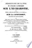 Perpétuité de la foi de l'Eglise catholique sur l'eucharistie, par Nicole, Arnauld, Renaudot, le p. Paris, etc. ; sur la confession, par Denis de Sainte-Marthe ; ... sur les principaux points qui divisent les catholiques d'avec les protestants