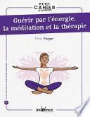 Petit cahier d'exercices : Guérir par l'énergie, la méditation et la thérapie