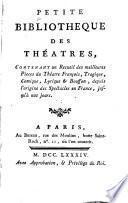 Petite bibliothèque des théatres, contenant un recueil des meilleures pieces du théatre françois, tragique, comique, lyrique & bouffon, depuis Porigine des spectacles en France, jusqu'à nos jours