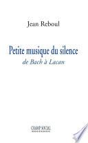 Petite musique du silence. De Bach à Lacan