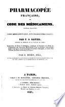 Pharmacopée Française, ou Code des Médicamens, nouvelle traduction du Codex Medicamentarius, sive Pharmacopoea Gallica; ... augmentée de notes et additions, ... et suivie d'un tableau des eaux minérales de France, par O. Henry, fils