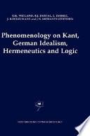 Phenomenology on Kant, German Idealism, Hermeneutics and Logic