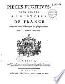 Pièces fugitives pour servir à l'histoire de France, avec des notes historiques et géographiques