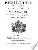 Pieces fugitives, pour servir a l'histoire de France avec des notes historiques et geographiques