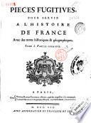 Pieces fugitives pour servir a l'histoire de France avec des notes historiques & géographiques