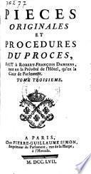 Pieces originales et procedures du proces, fait à Robert-François Damiens, tant en la prévôté de l'hôtel, qu'en la cour de Parlement