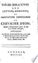 Pièces Relatives Aux Lettres, Memoires, Et Negotiations Particulieres Du Chevalier D'Eon, Ministre Plénipotentiaire auprès du Roi de la Grande-Bretagne