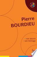 Pierre Bourdieu, son oeuvre, son héritage